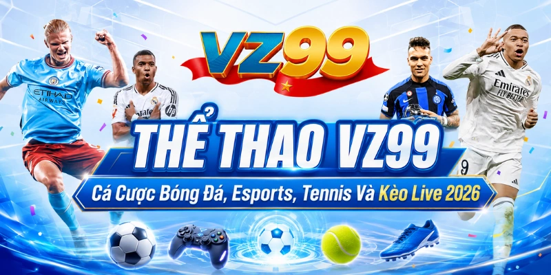 Thể Thao VZ99 – Cá Cược Bóng Đá, Esports, Tennis Và Kèo Live 2026